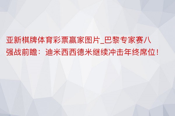 亚新棋牌体育彩票赢家图片_巴黎专家赛八强战前瞻：迪米西西德米继续冲击年终席位！