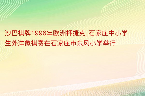 沙巴棋牌1996年欧洲杯捷克_石家庄中小学生外洋象棋赛在石家庄市东风小学举行